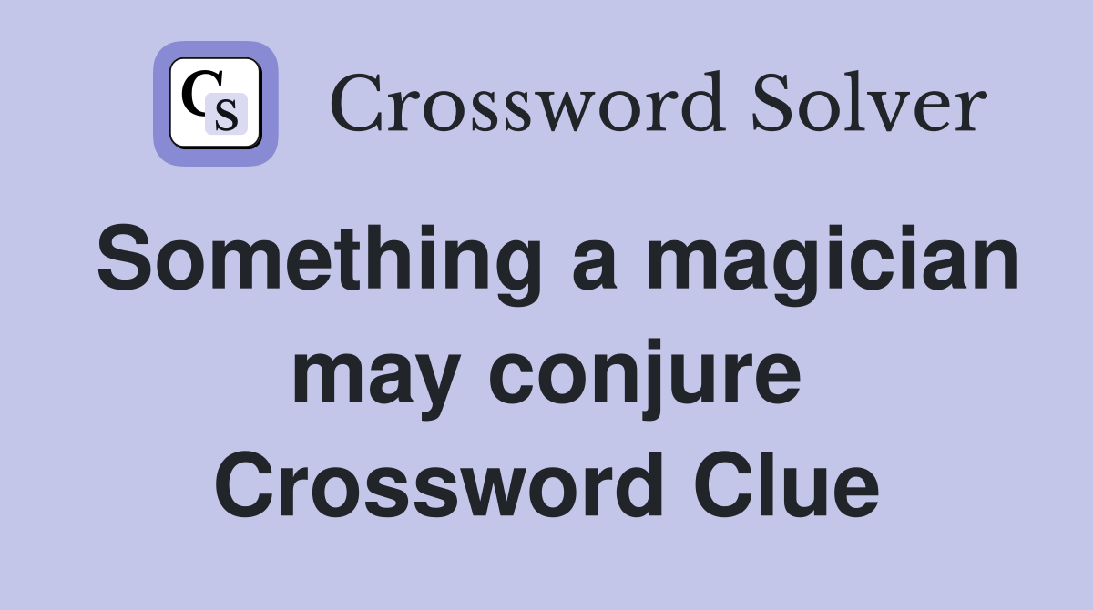 Something a magician may conjure Crossword Clue