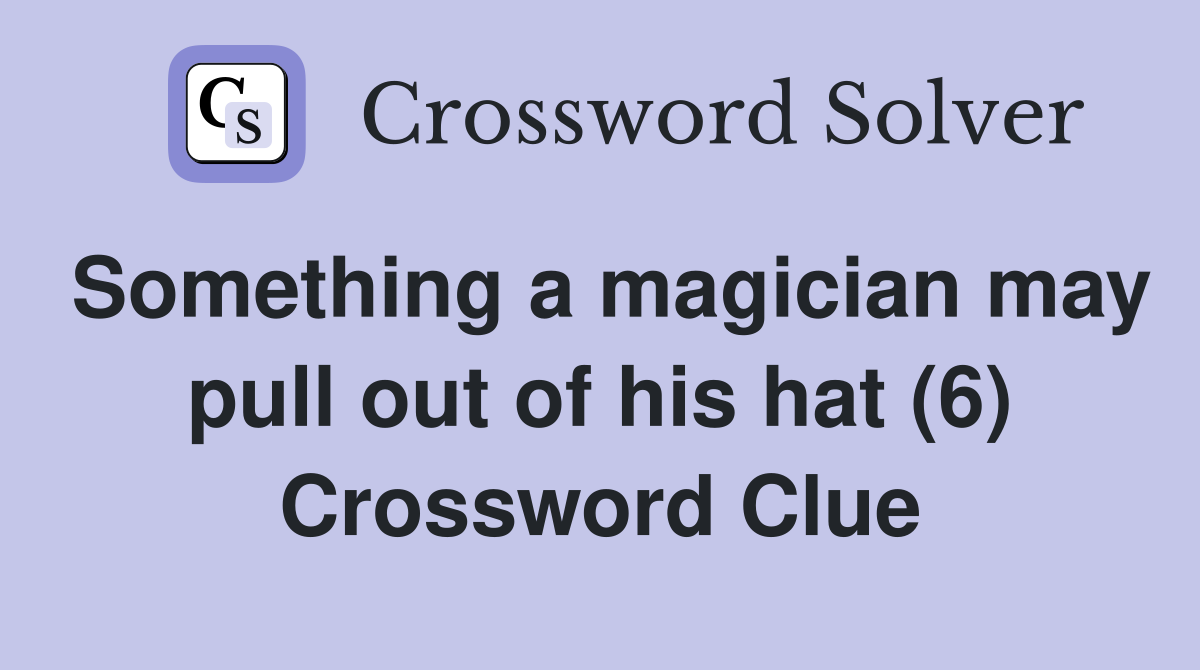 Something a magician may pull out of his hat (6) Crossword Clue