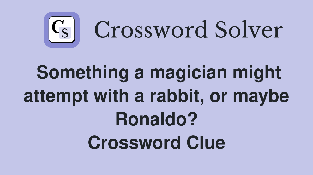 Something a magician might attempt with a rabbit, or maybe Ronaldo? Crossword Clue