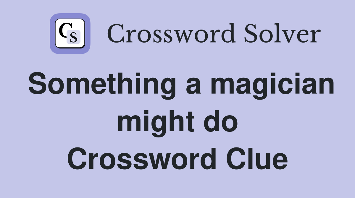 Something a magician might do Crossword Clue