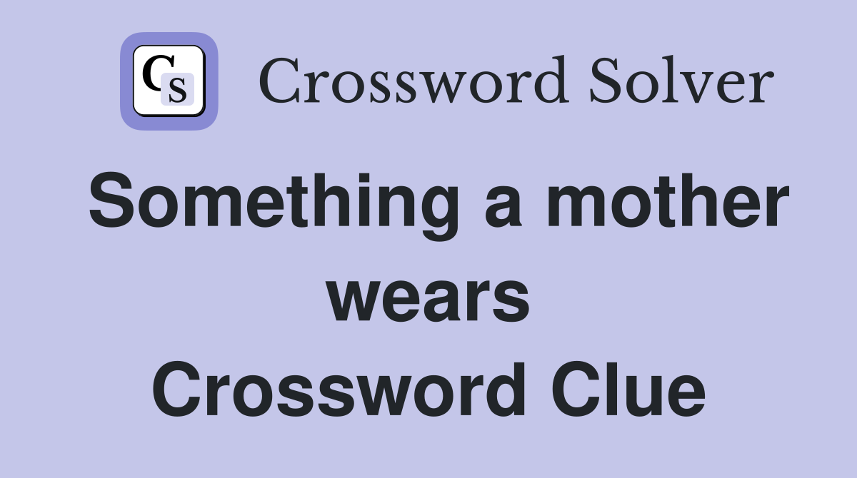 Something a mother wears Crossword Clue