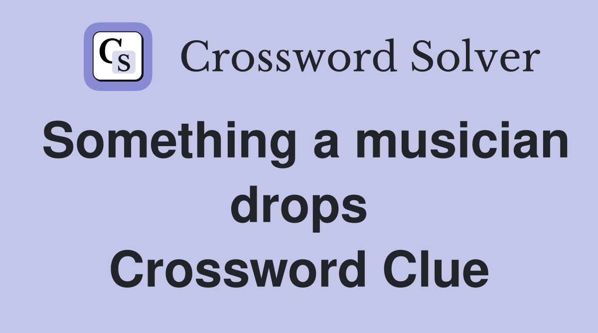 Something a musician drops Crossword Clue
