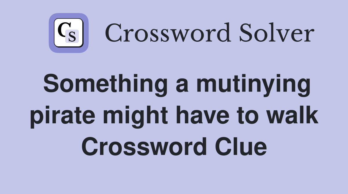 Something a mutinying pirate might have to walk Crossword Clue