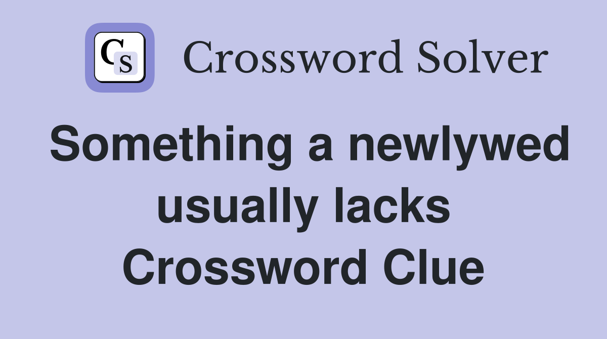 Something a newlywed usually lacks Crossword Clue