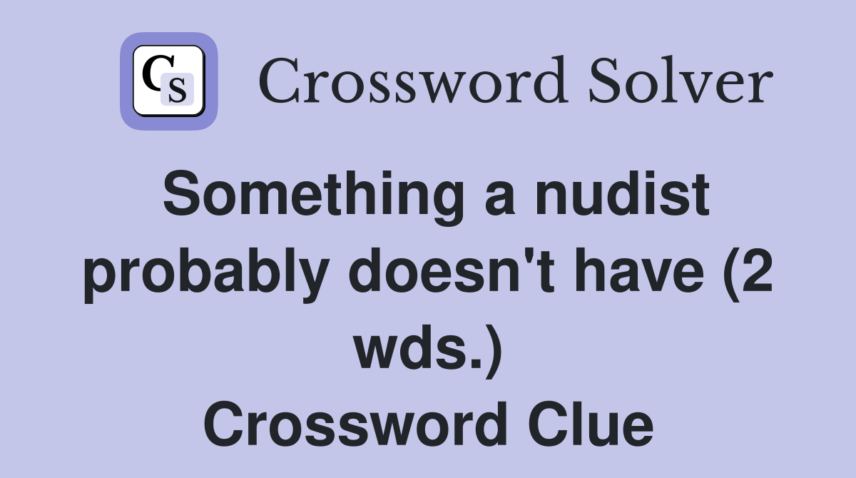 Something a nudist probably doesn't have (2 wds.) Crossword Clue