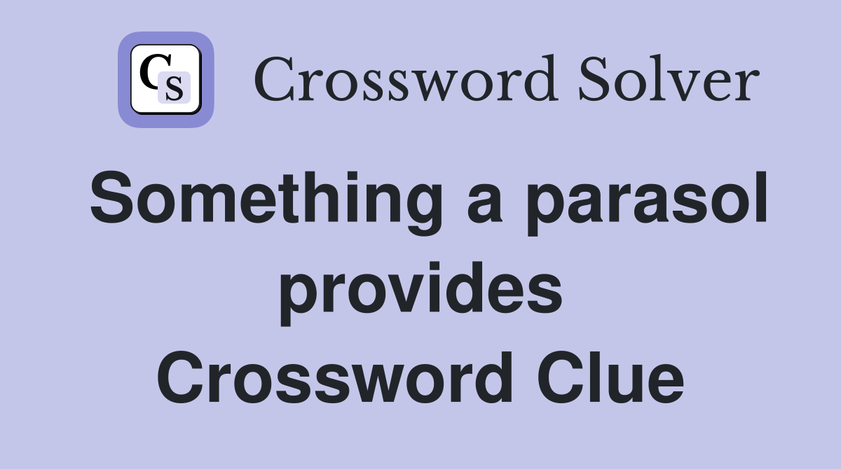 Something a parasol provides Crossword Clue
