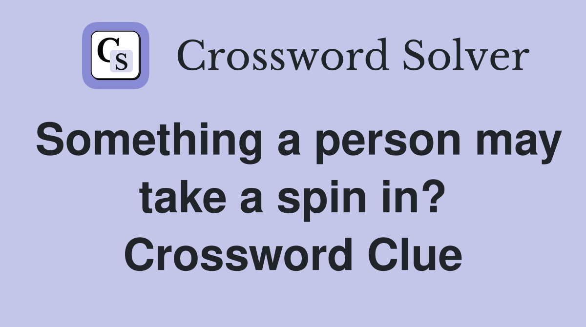 Something a person may take a spin in? Crossword Clue