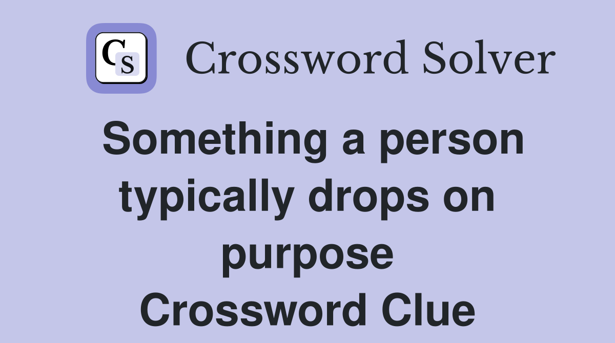 Something a person typically drops on purpose Crossword Clue