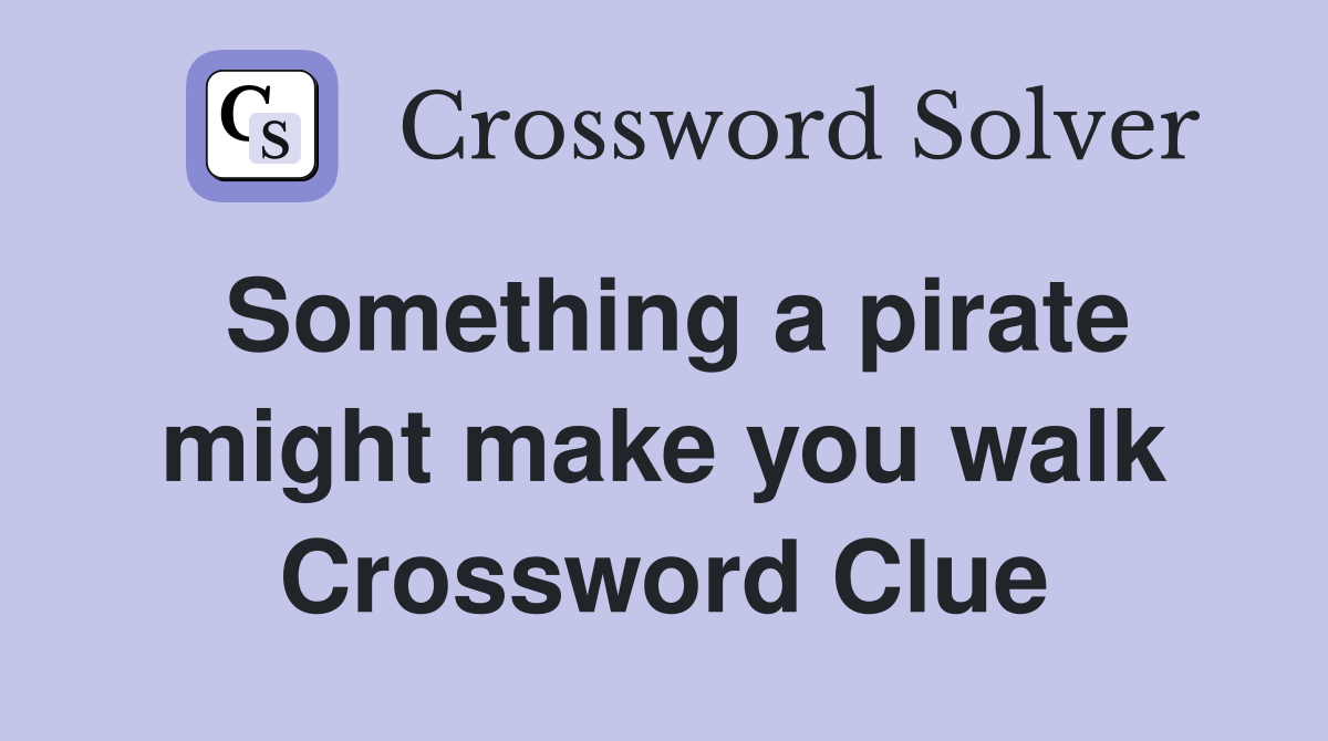 Something a pirate might make you walk Crossword Clue