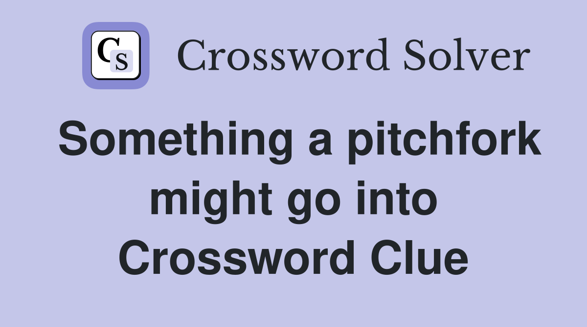 Something a pitchfork might go into Crossword Clue