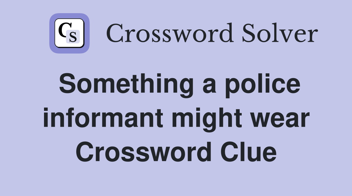 Something a police informant might wear Crossword Clue