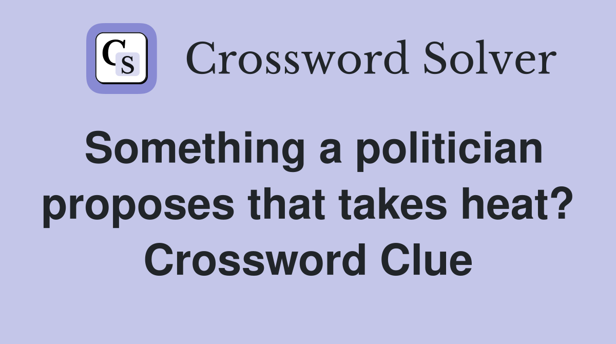 Something a politician proposes that takes heat? Crossword Clue
