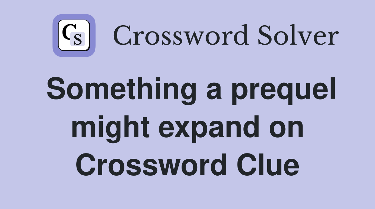 Something a prequel might expand on Crossword Clue