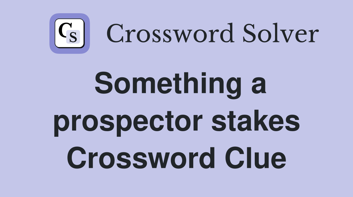 Something a prospector stakes Crossword Clue