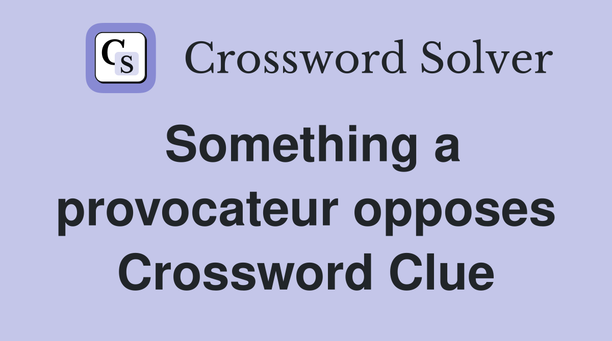 Something a provocateur opposes Crossword Clue