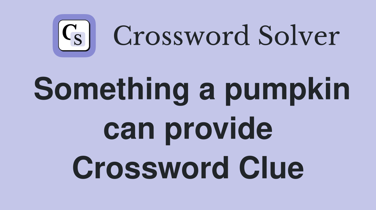 Something a pumpkin can provide Crossword Clue