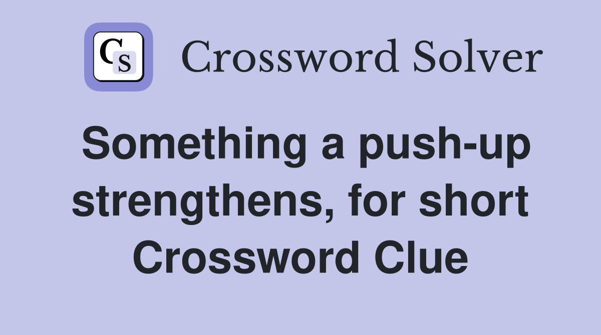 Something a push-up strengthens, for short Crossword Clue