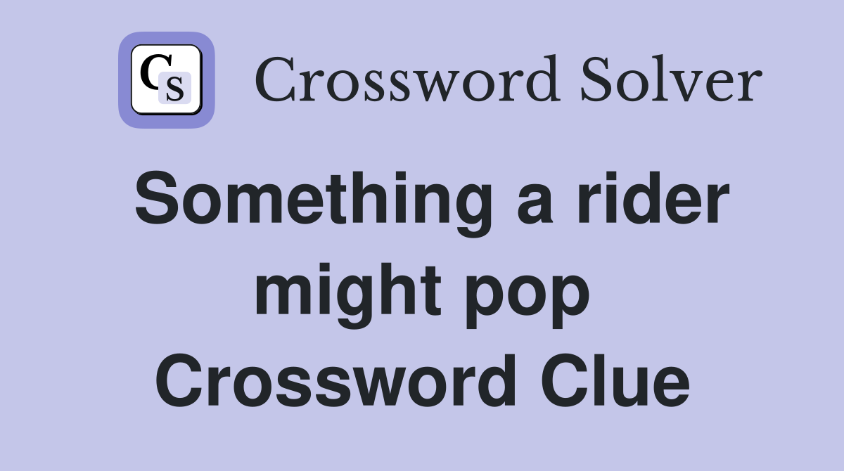 Something a rider might pop Crossword Clue