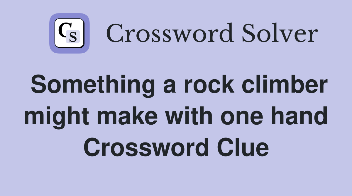 Something a rock climber might make with one hand Crossword Clue
