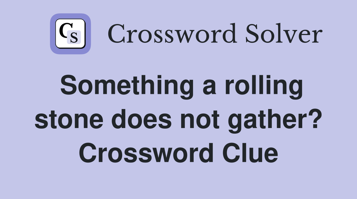 Something a rolling stone does not gather? Crossword Clue