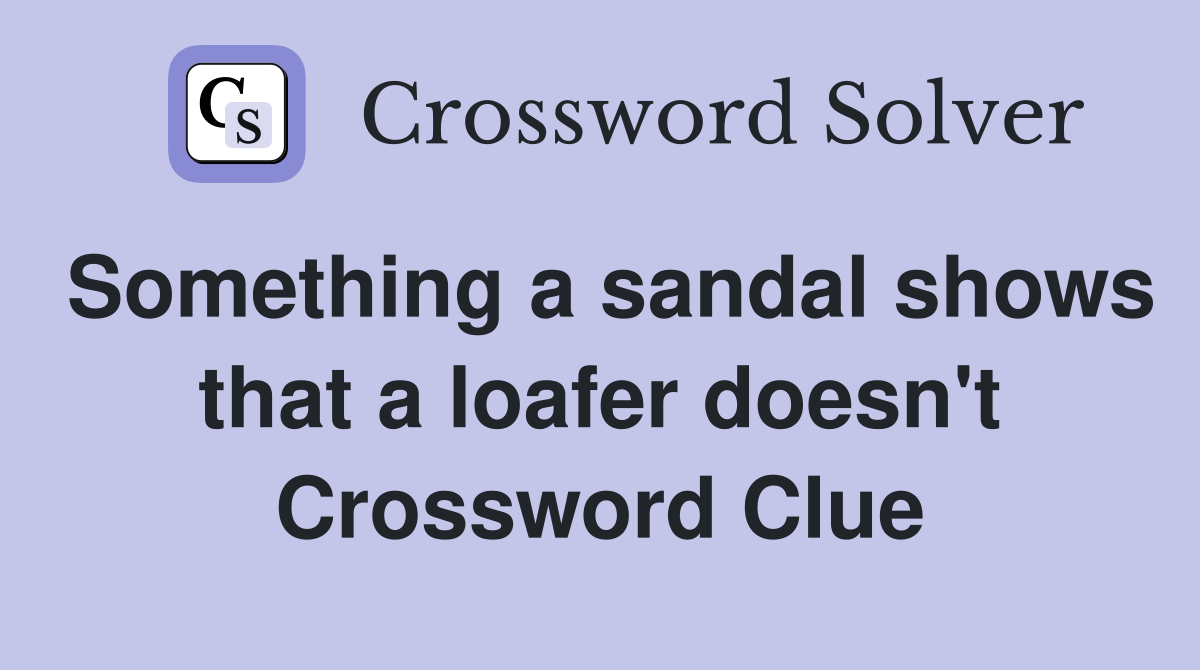 Something a sandal shows that a loafer doesn't Crossword Clue