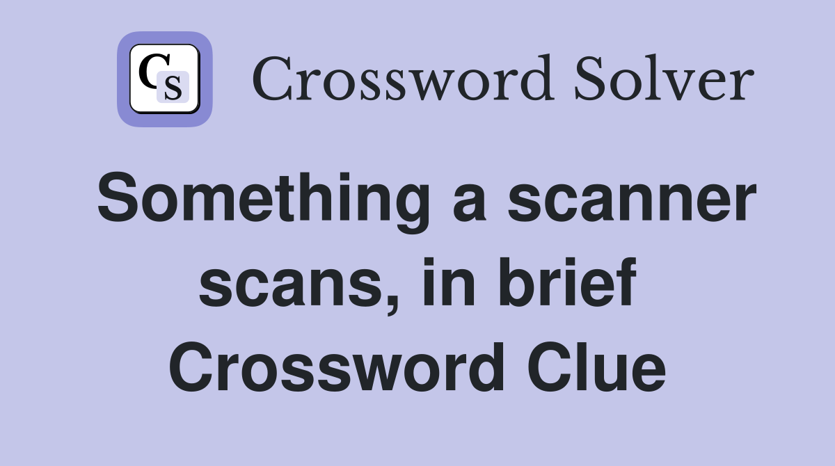 Something a scanner scans, in brief Crossword Clue