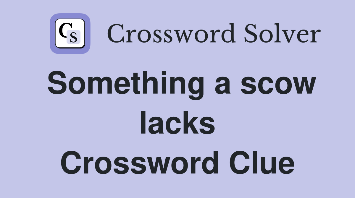 Something a scow lacks Crossword Clue