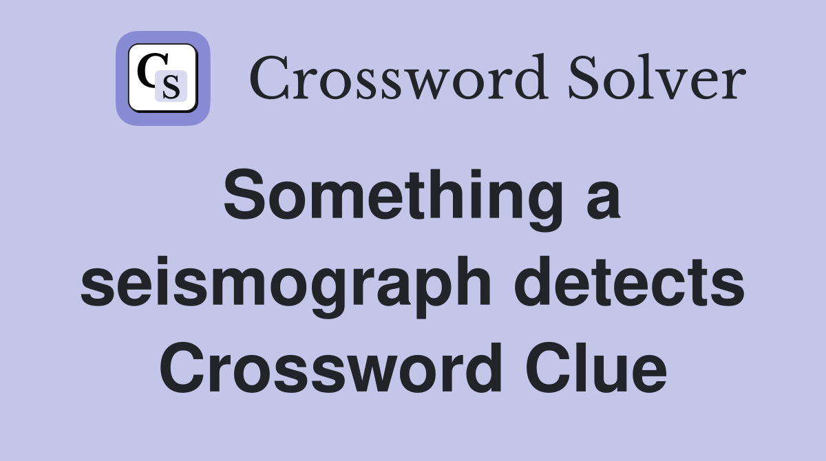 Something a seismograph detects Crossword Clue