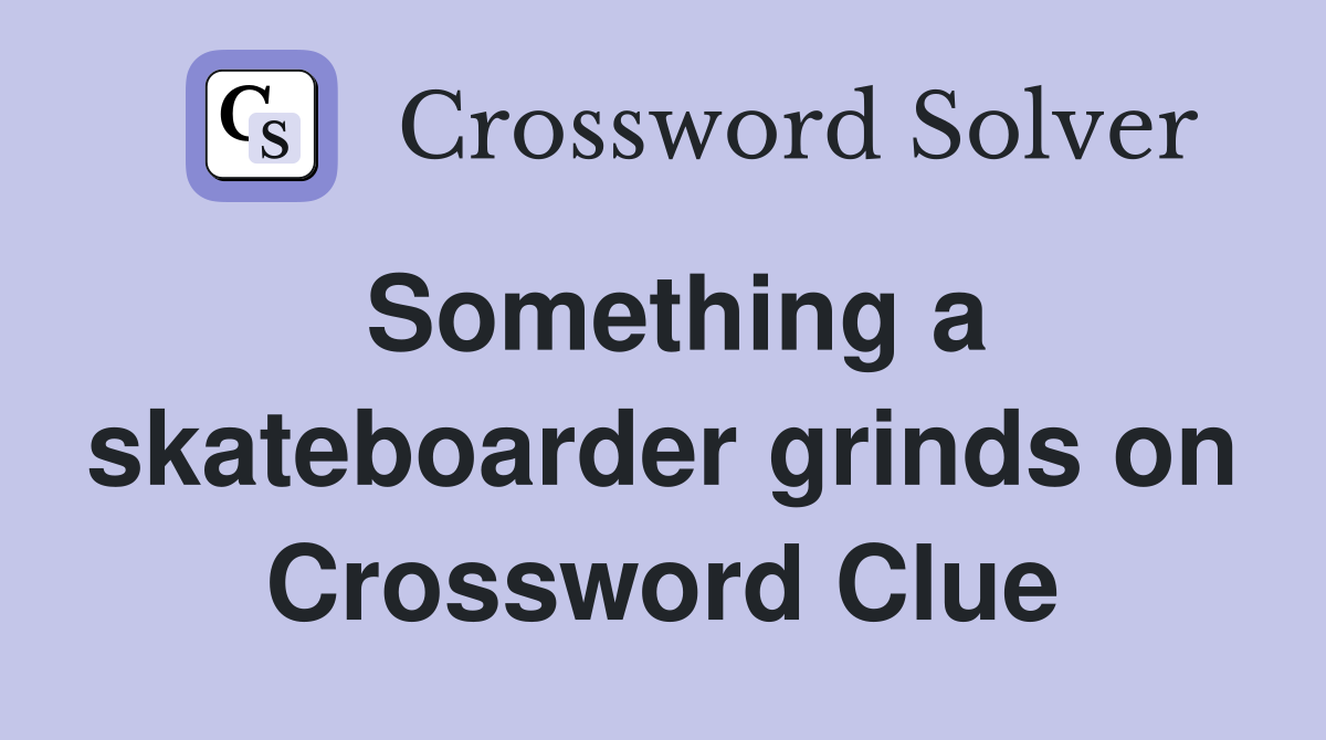 Something a skateboarder grinds on Crossword Clue