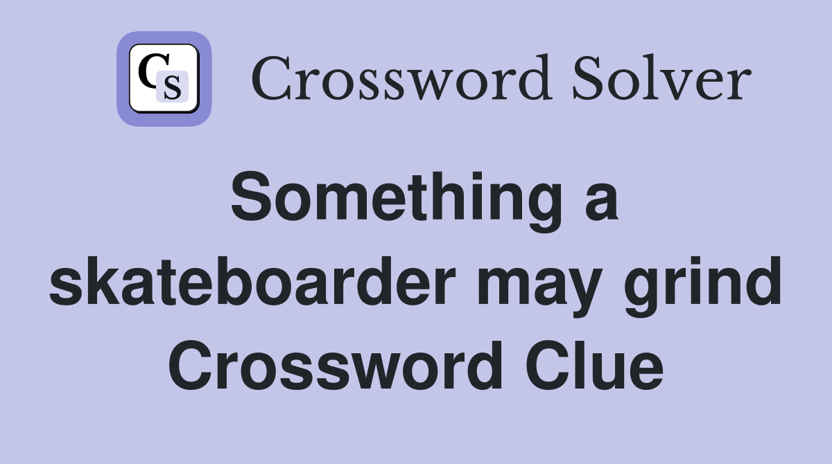 Something a skateboarder may grind Crossword Clue