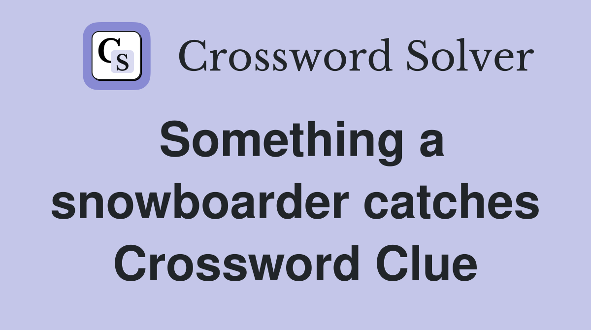 Something a snowboarder catches Crossword Clue