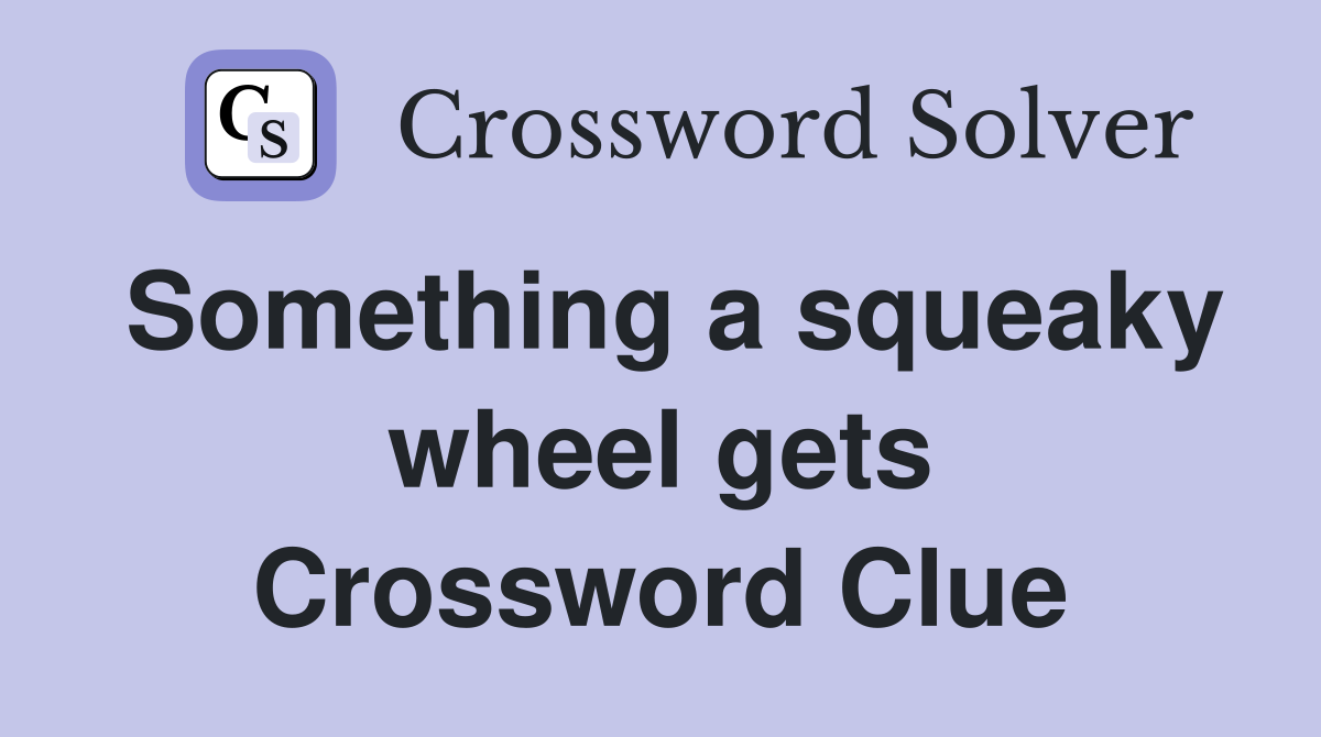 Something a squeaky wheel gets Crossword Clue