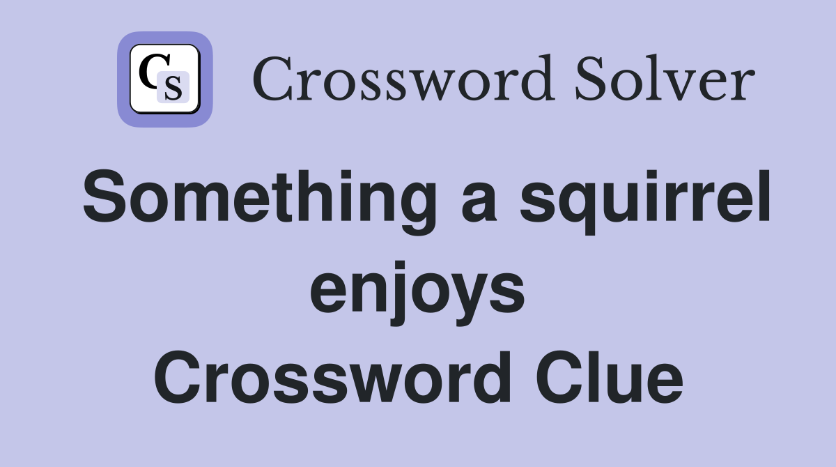 Something a squirrel enjoys Crossword Clue