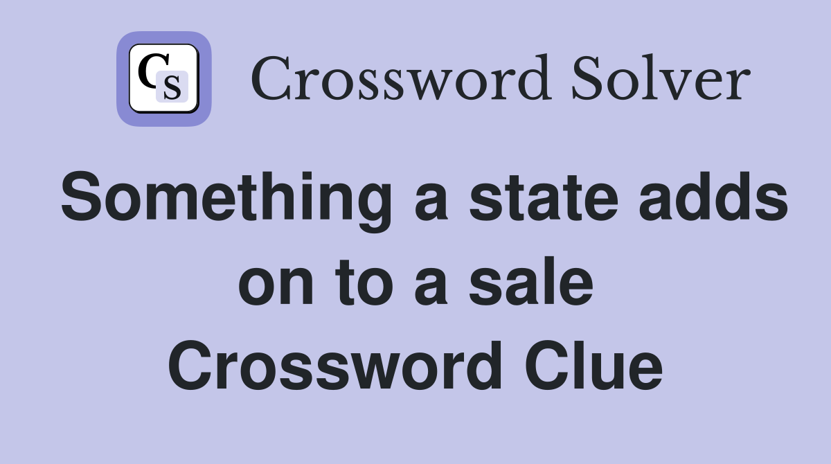 Something a state adds on to a sale Crossword Clue