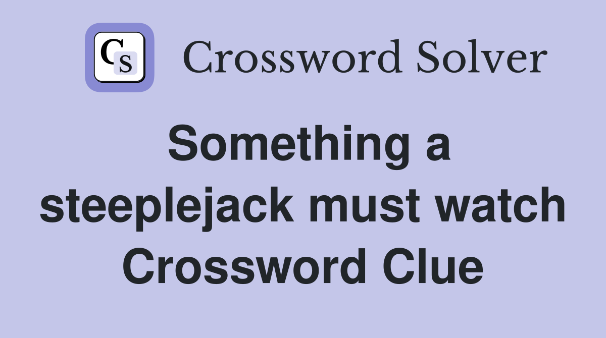 Something a steeplejack must watch Crossword Clue