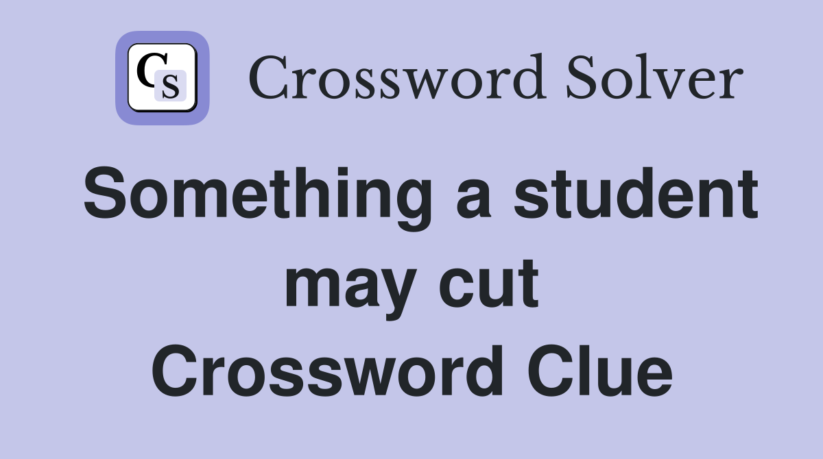Something a student may cut Crossword Clue