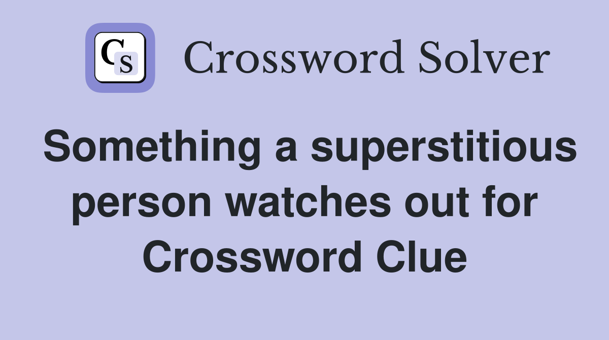 Something a superstitious person watches out for Crossword Clue
