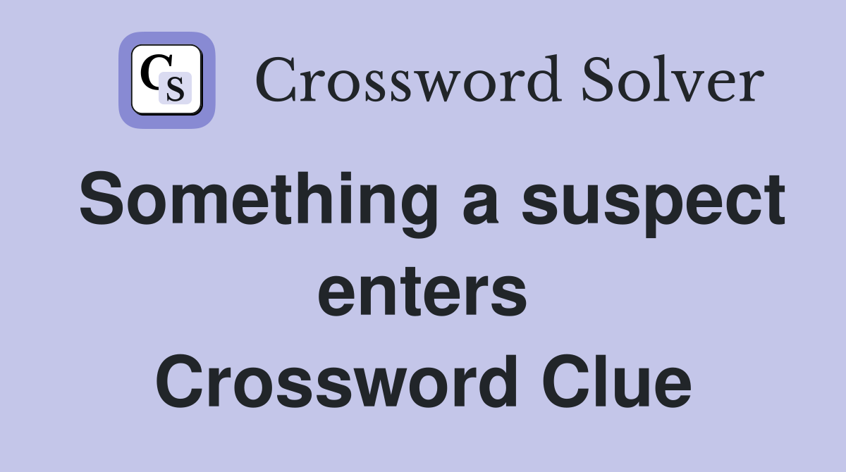 Something a suspect enters Crossword Clue