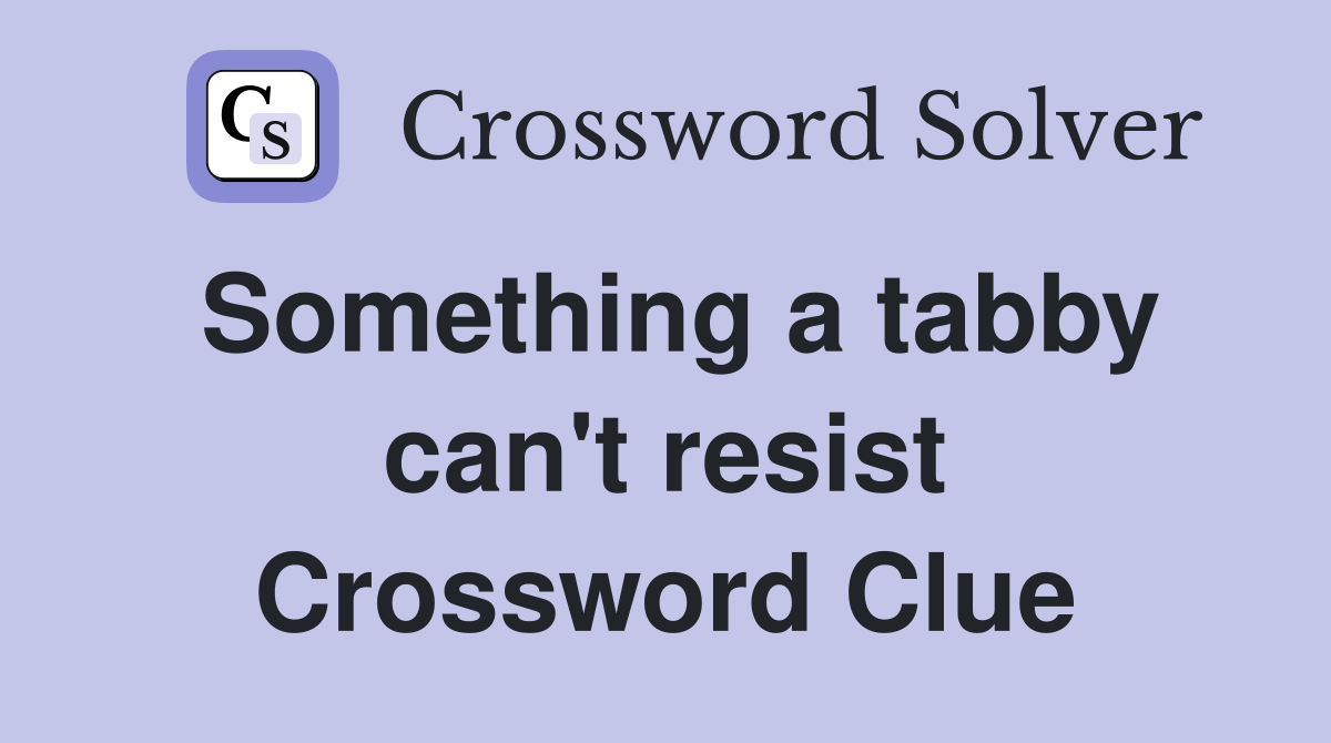 Something a tabby can't resist Crossword Clue