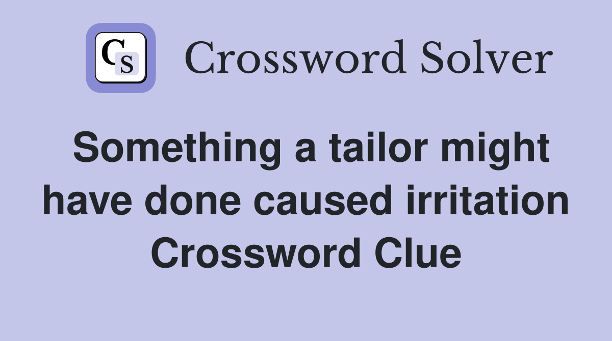 Something a tailor might have done caused irritation Crossword Clue