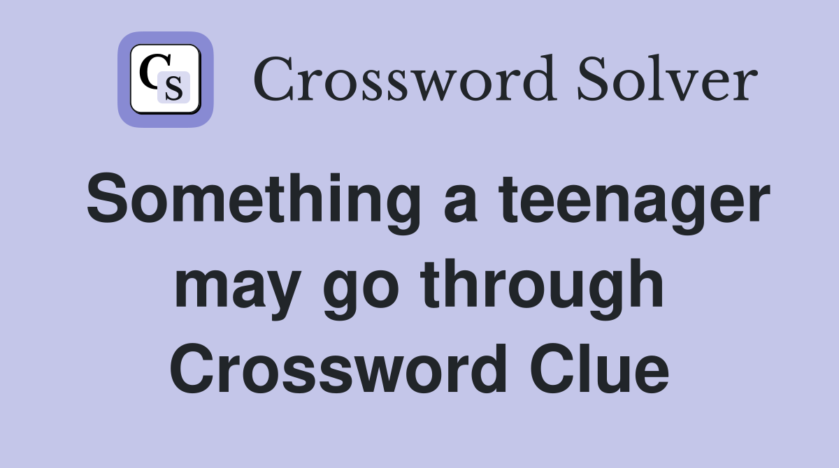 Something a teenager may go through Crossword Clue