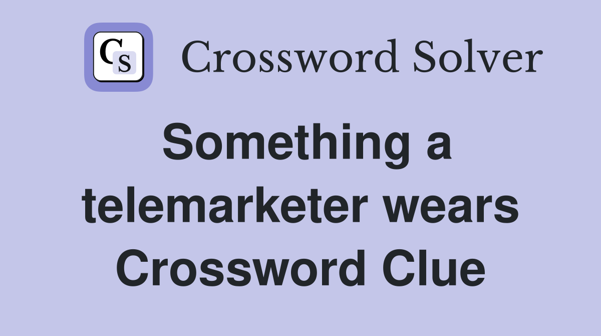 Something a telemarketer wears Crossword Clue