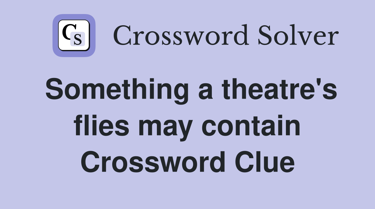 Something a theatre's flies may contain Crossword Clue