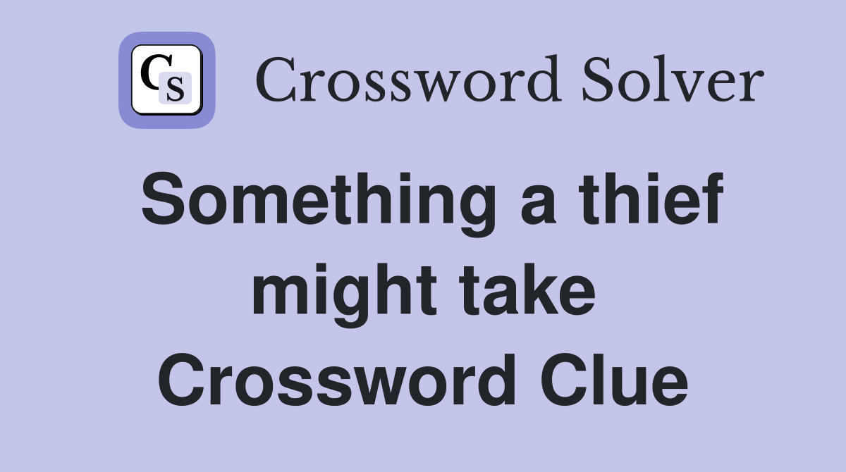 Something a thief might take Crossword Clue