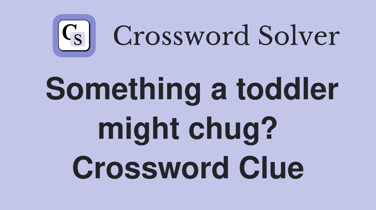 Something a toddler might chug? Crossword Clue