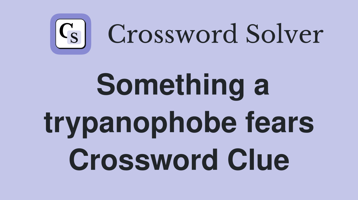 Something a trypanophobe fears Crossword Clue