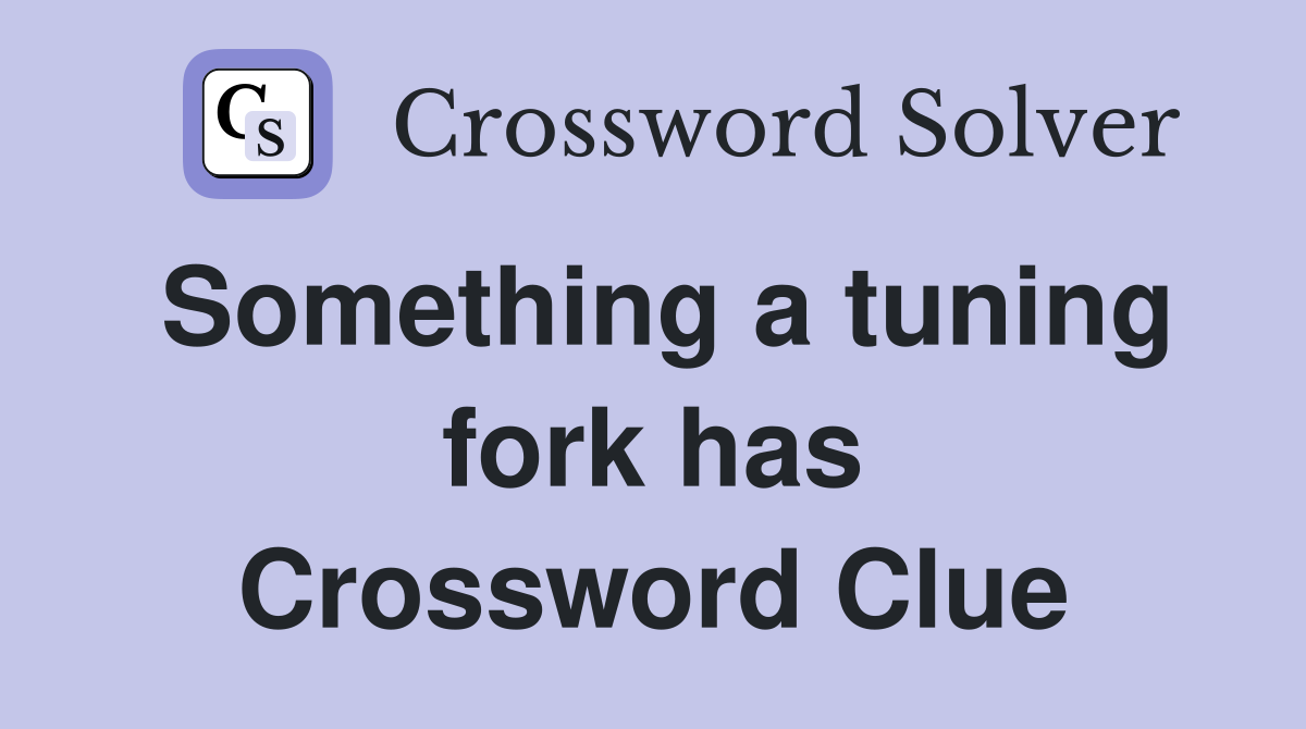 Something a tuning fork has Crossword Clue