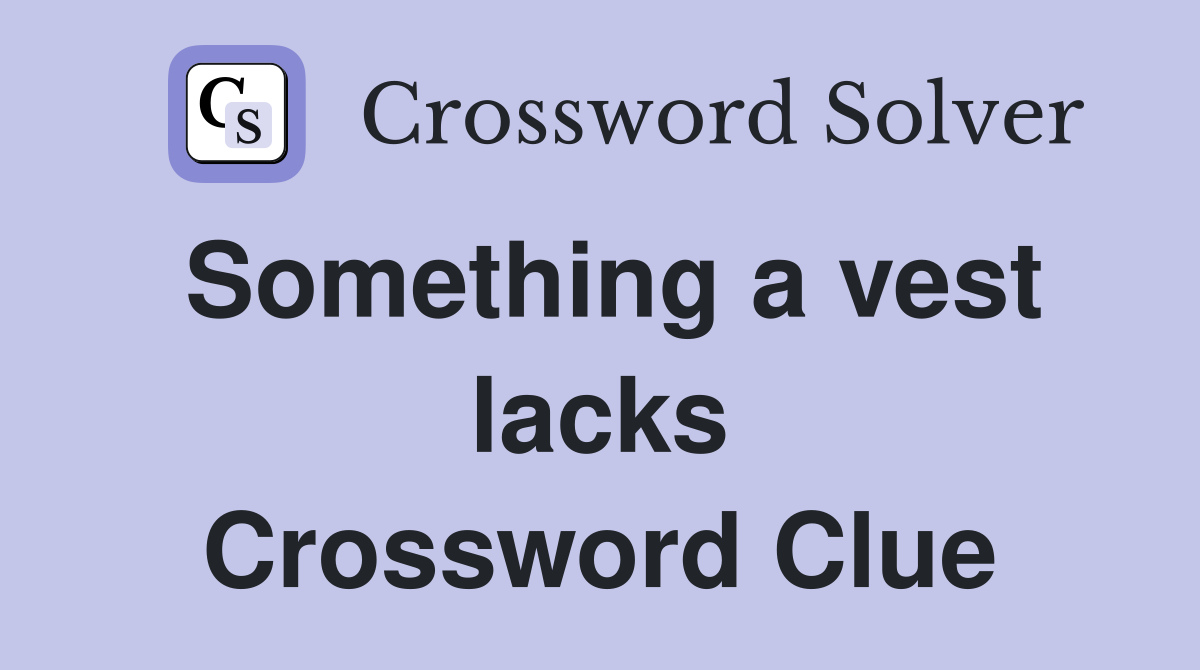 Something a vest lacks Crossword Clue