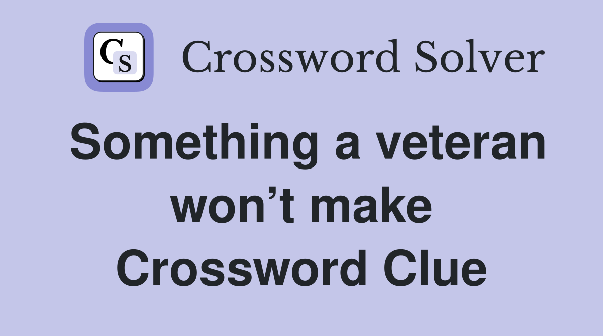 Something a veteran won’t make Crossword Clue
