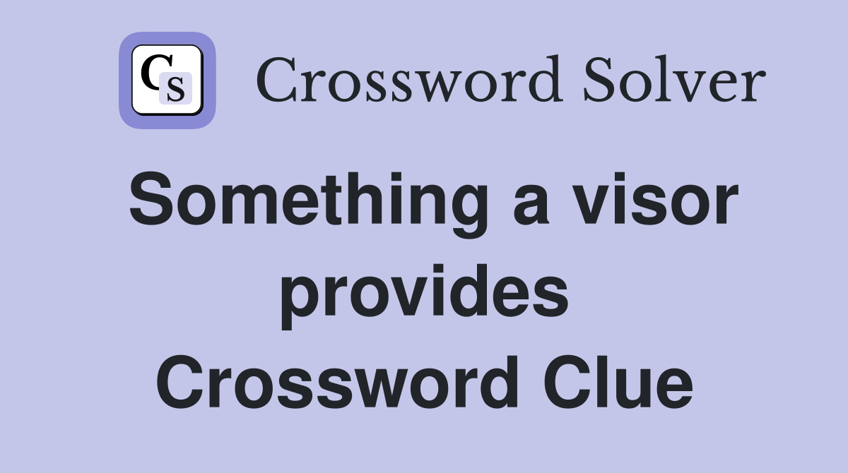 Something a visor provides Crossword Clue